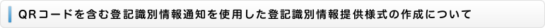 QRコードを含む登記識別情報通知を使用した登記識別情報提供様式の作成について