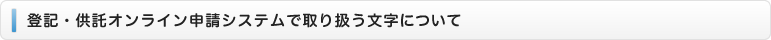 登記・供託オンライン申請システムで取り扱う文字について